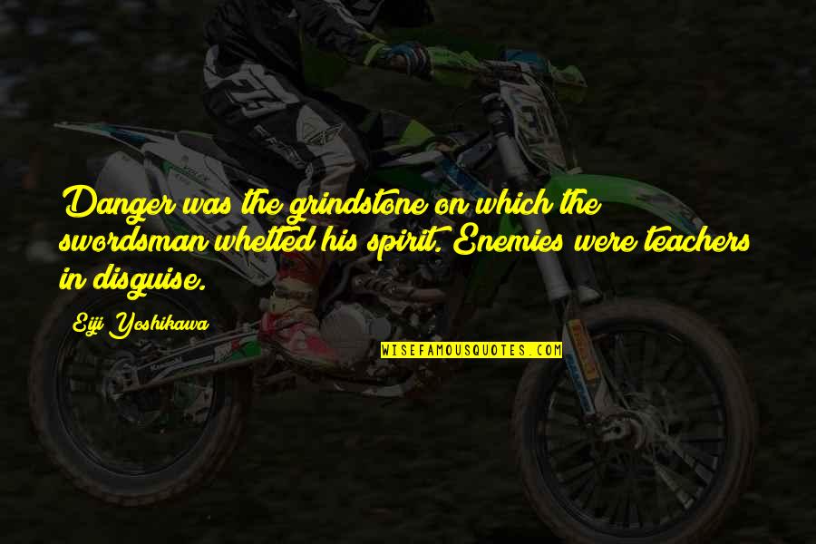 Swordsman's Quotes By Eiji Yoshikawa: Danger was the grindstone on which the swordsman Swordsman's Quotes By Eiji Yoshikawa: Danger was the grindstone on which the swordsman