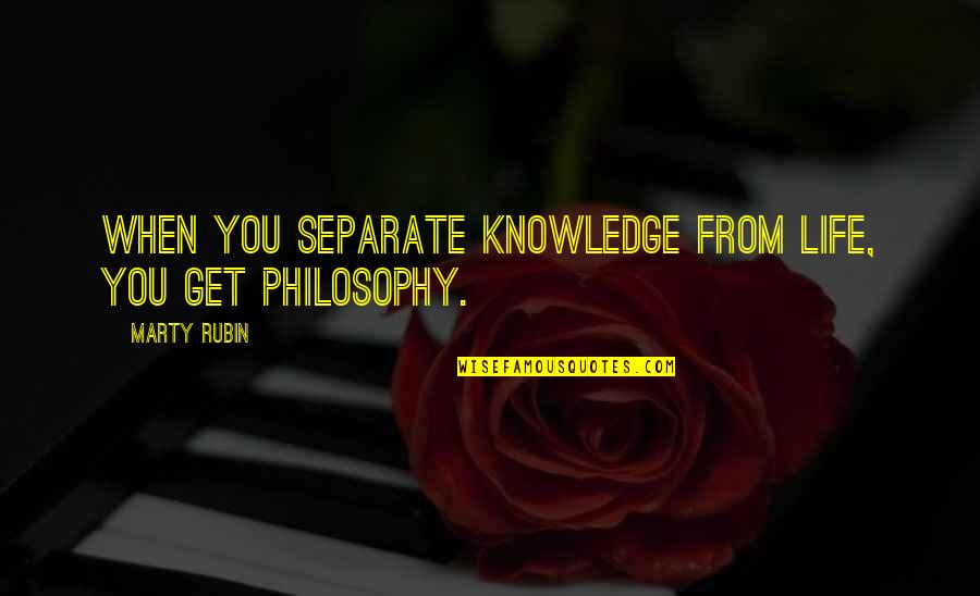 Swordsman's Quotes By Marty Rubin: When you separate knowledge from life, you get
