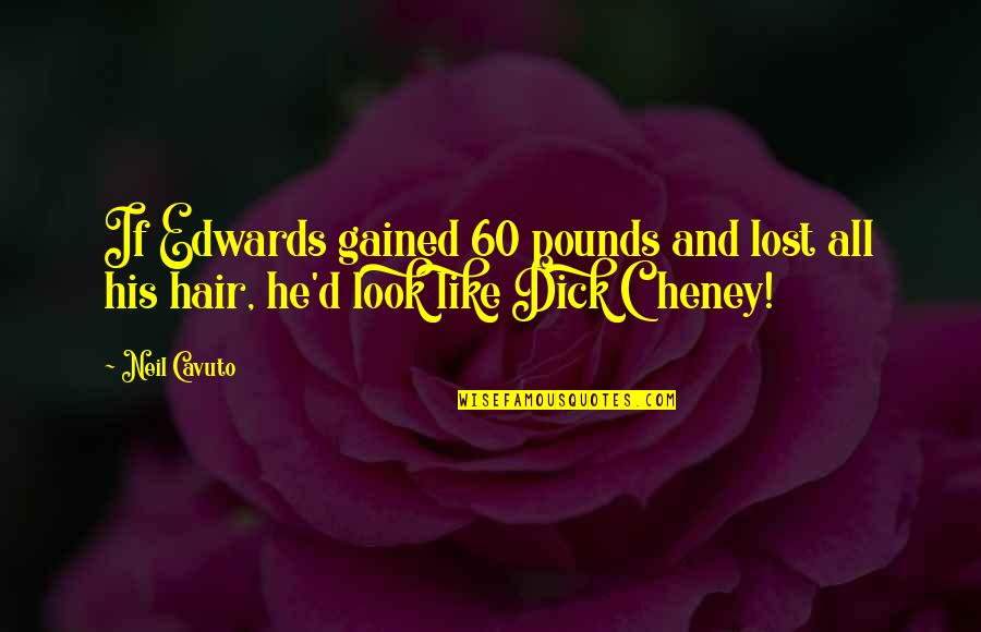 Swordsman's Quotes By Neil Cavuto: If Edwards gained 60 pounds and lost all