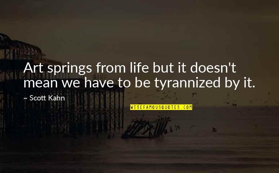 Swordsman's Quotes By Scott Kahn: Art springs from life but it doesn't mean