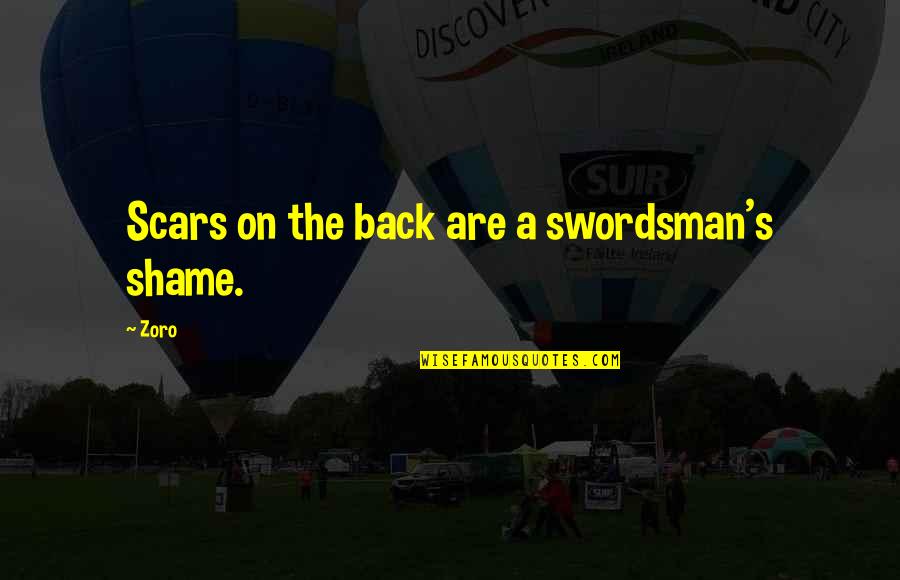 Swordsman's Quotes By Zoro: Scars on the back are a swordsman's shame.
