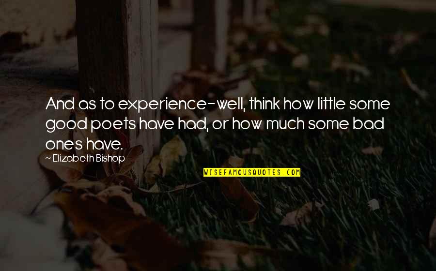 Swordsmen Attack Quotes By Elizabeth Bishop: And as to experience-well, think how little some