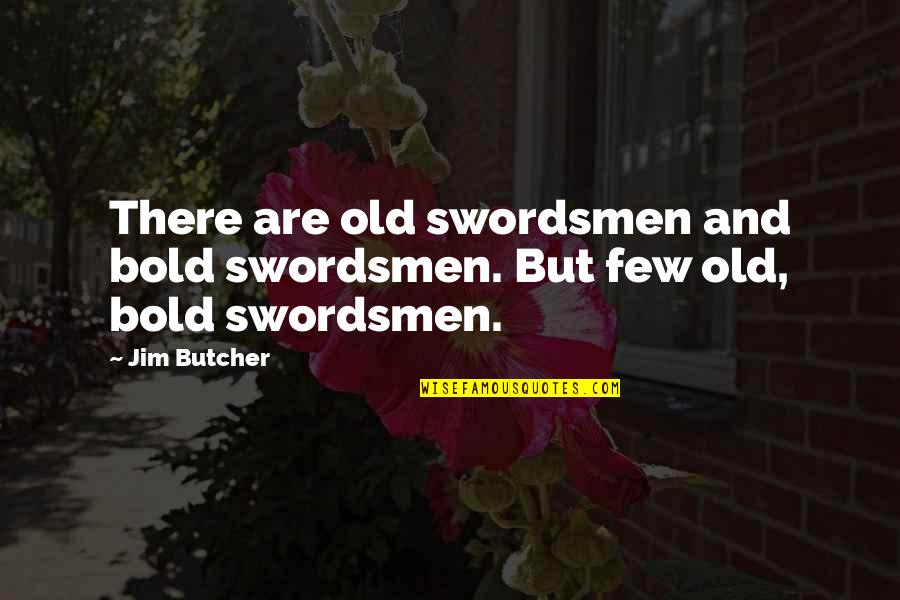 Swordsmen Quotes By Jim Butcher: There are old swordsmen and bold swordsmen. But