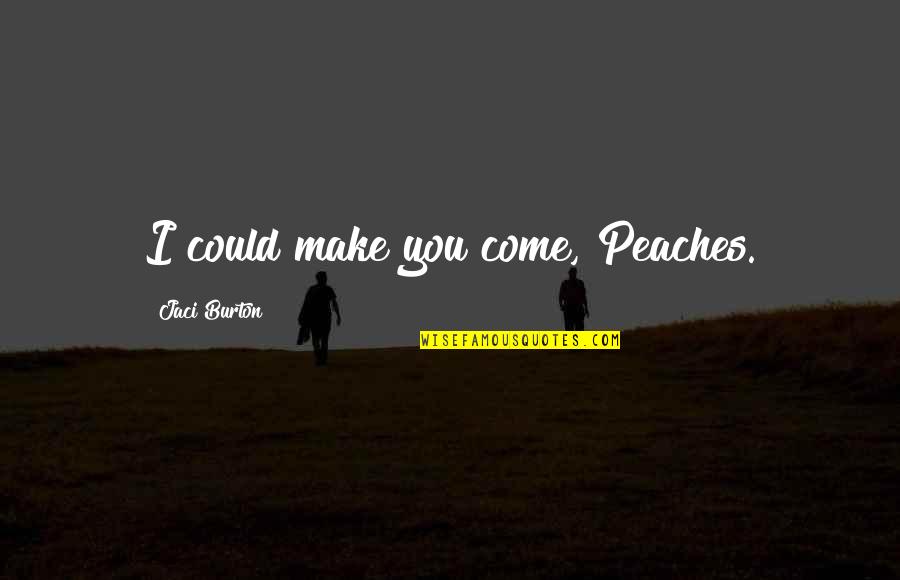 Swordwork Quotes By Jaci Burton: I could make you come, Peaches.
