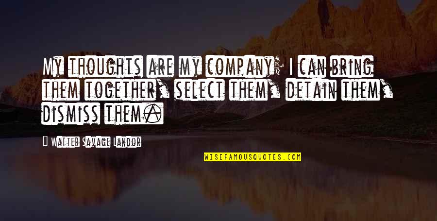 Sworls Quotes By Walter Savage Landor: My thoughts are my company; I can bring Sworls Quotes By Walter Savage Landor: My thoughts are my company; I can bring