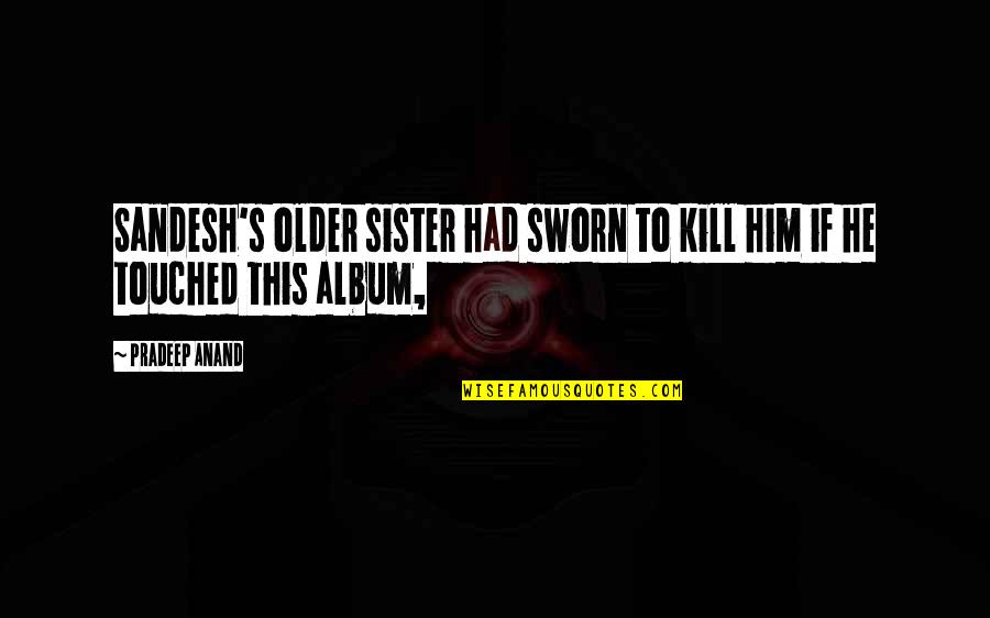 Sworn Sister Quotes By Pradeep Anand: Sandesh's older sister had sworn to kill him