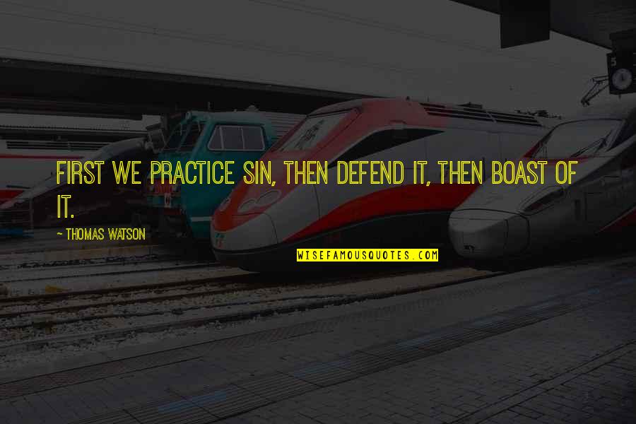 Sworn To And Signed Before Me Quotes By Thomas Watson: First we practice sin, then defend it, then Sworn To And Signed Before Me Quotes By Thomas Watson: First we practice sin, then defend it, then