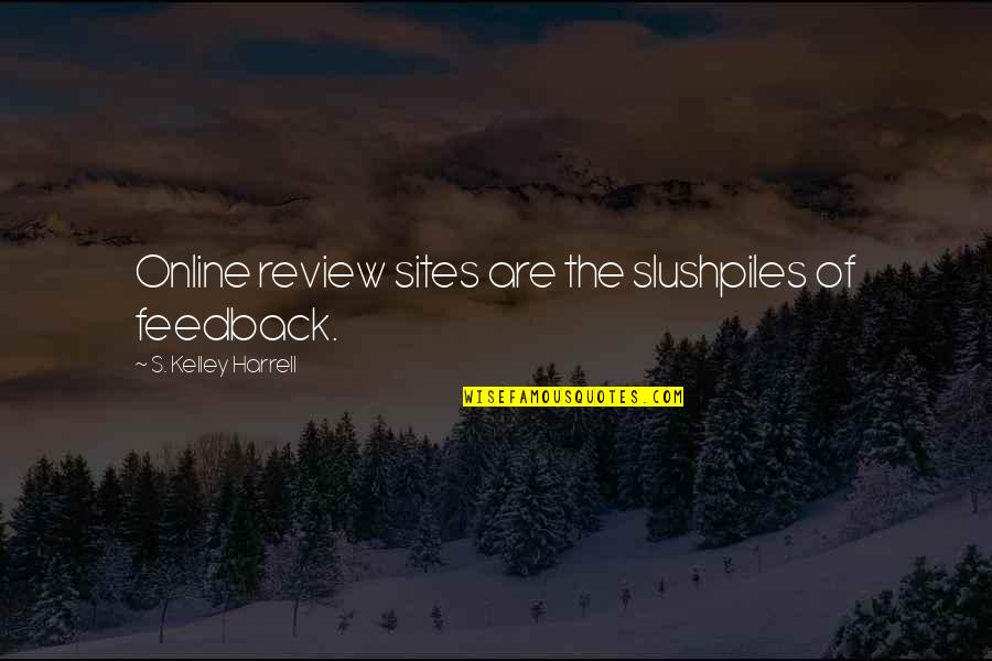 Sworn To Or Affirmed Quotes By S. Kelley Harrell: Online review sites are the slushpiles of feedback.