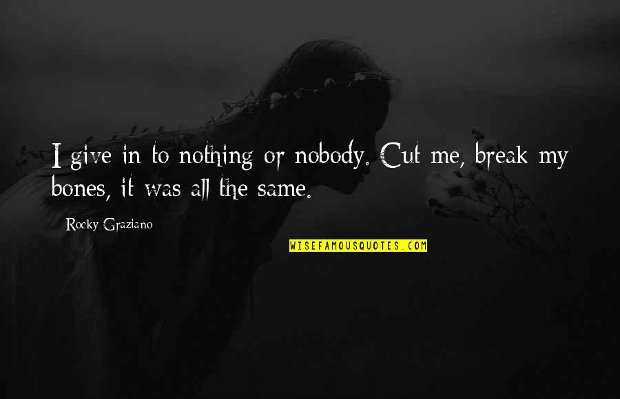 Sws And Ptv Quotes By Rocky Graziano: I give in to nothing or nobody. Cut
