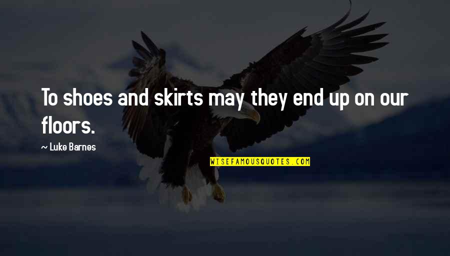 Sws Funny Quotes By Luke Barnes: To shoes and skirts may they end up