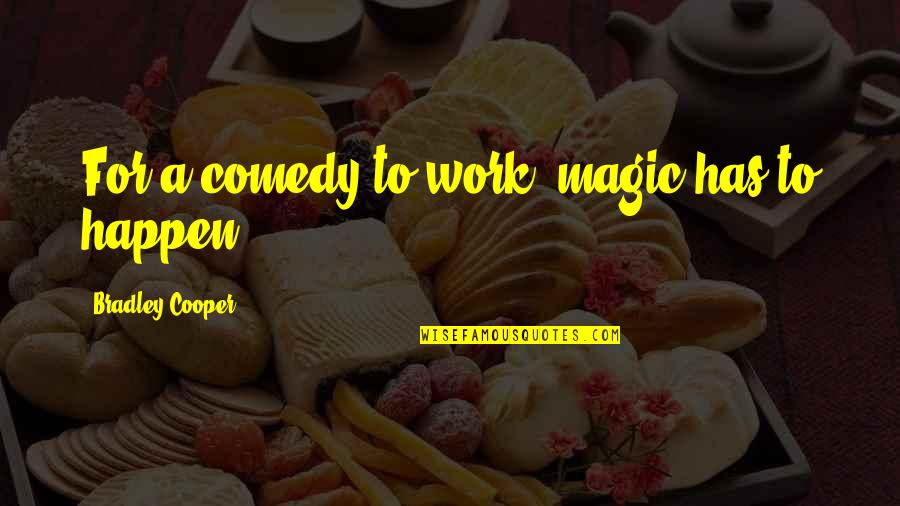 Sws Quotes By Bradley Cooper: For a comedy to work, magic has to