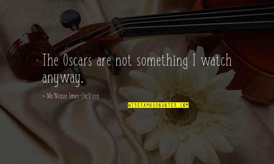 Sws The Strays Quotes By Mo'Nique Imes-Jackson: The Oscars are not something I watch anyway.