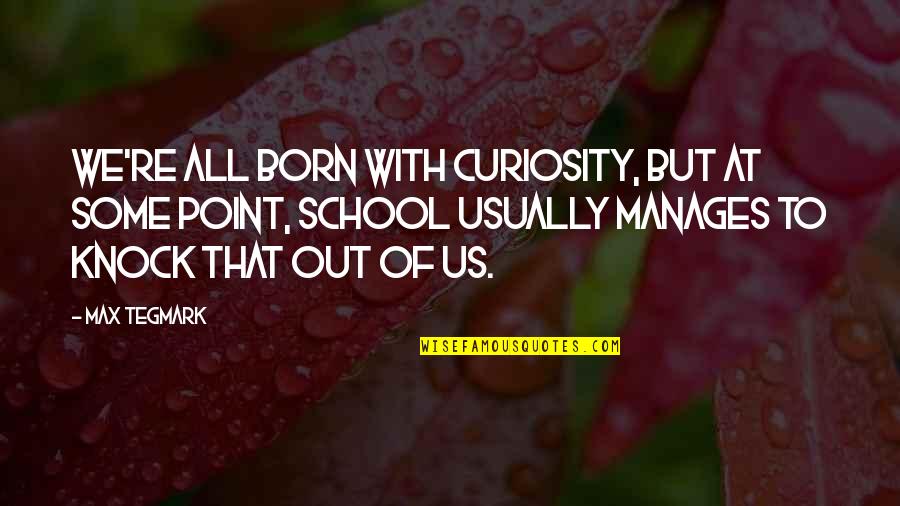 Swt Baby Quotes By Max Tegmark: We're all born with curiosity, but at some