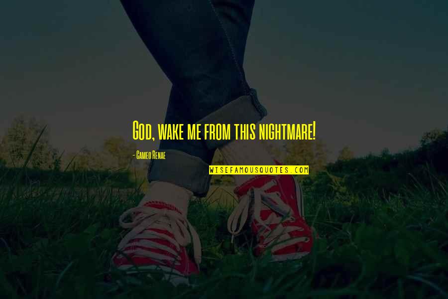 Swt Friendship Quotes By Cameo Renae: God, wake me from this nightmare! Swt Friendship Quotes By Cameo Renae: God, wake me from this nightmare!