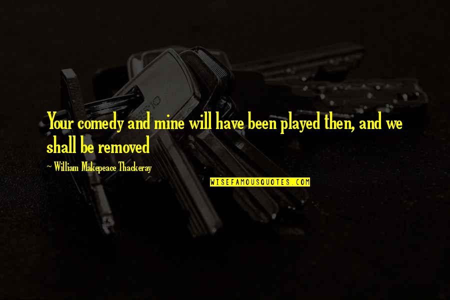 Swtor Funny Quotes By William Makepeace Thackeray: Your comedy and mine will have been played Swtor Funny Quotes By William Makepeace Thackeray: Your comedy and mine will have been played