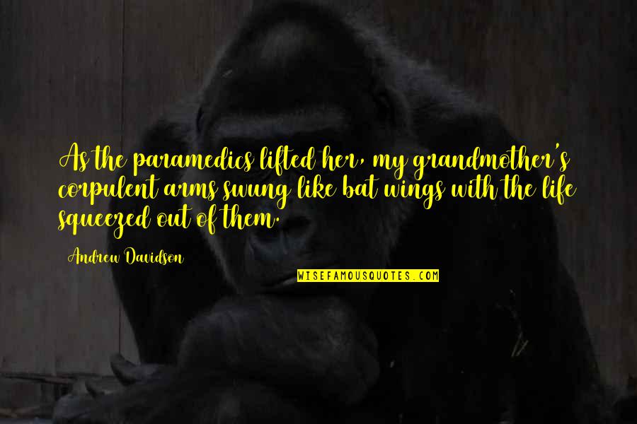 Swung Quotes By Andrew Davidson: As the paramedics lifted her, my grandmother's corpulent Swung Quotes By Andrew Davidson: As the paramedics lifted her, my grandmother's corpulent