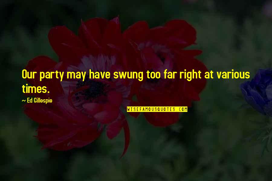 Swung Quotes By Ed Gillespie: Our party may have swung too far right Swung Quotes By Ed Gillespie: Our party may have swung too far right