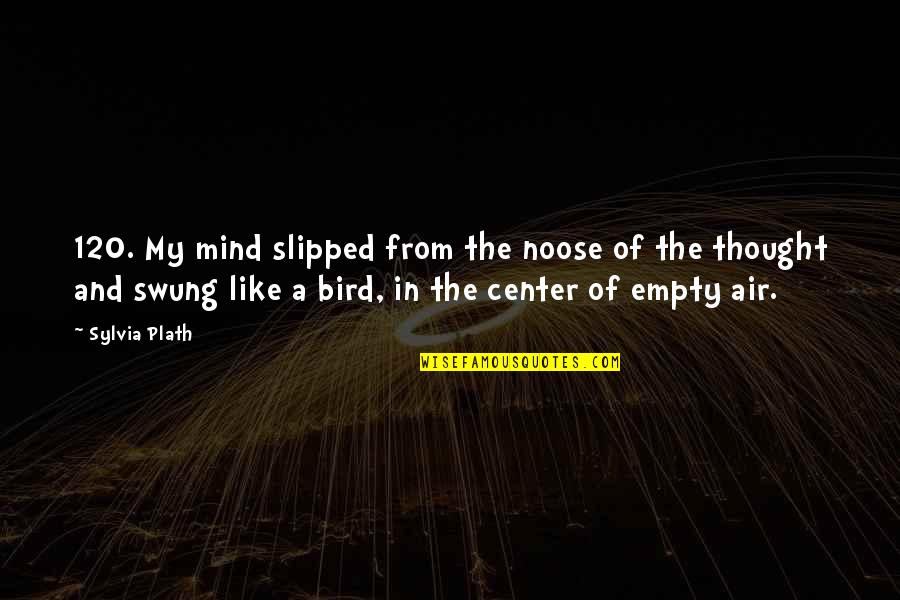 Swung Quotes By Sylvia Plath: 120. My mind slipped from the noose of Swung Quotes By Sylvia Plath: 120. My mind slipped from the noose of