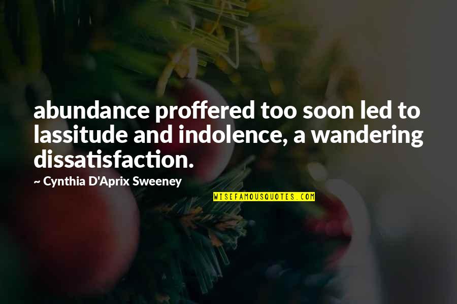 Swy Quotes By Cynthia D'Aprix Sweeney: abundance proffered too soon led to lassitude and Swy Quotes By Cynthia D'Aprix Sweeney: abundance proffered too soon led to lassitude and