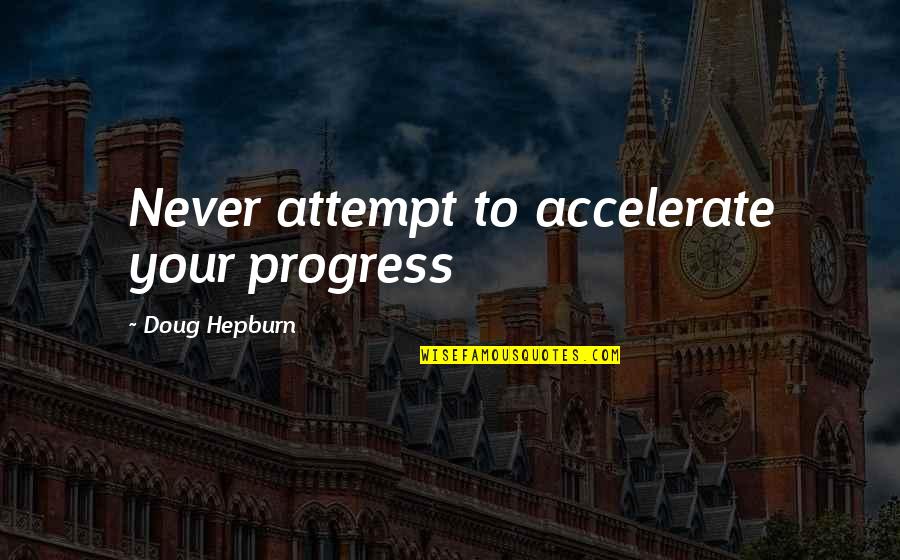 Swy Quotes By Doug Hepburn: Never attempt to accelerate your progress Swy Quotes By Doug Hepburn: Never attempt to accelerate your progress