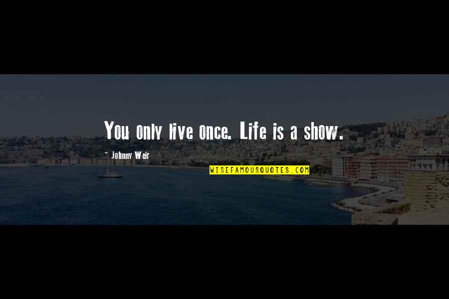 Swy Quotes By Johnny Weir: You only live once. Life is a show. Swy Quotes By Johnny Weir: You only live once. Life is a show.