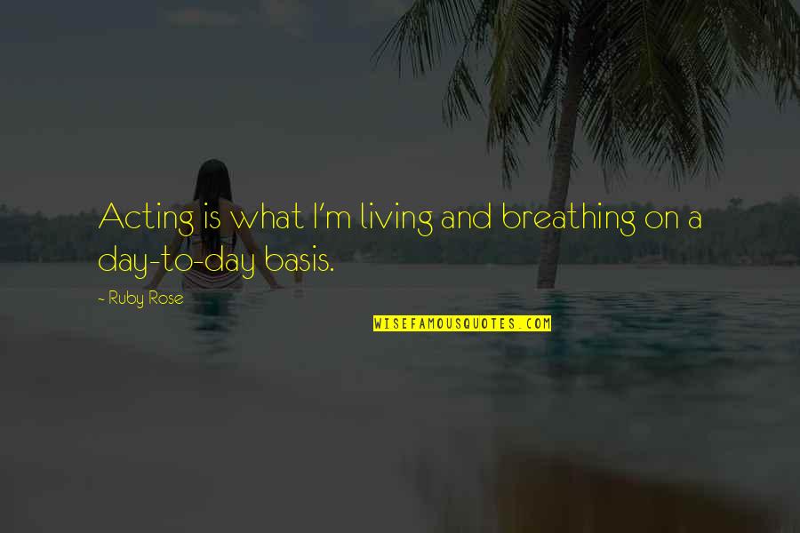 Swy Quotes By Ruby Rose: Acting is what I'm living and breathing on