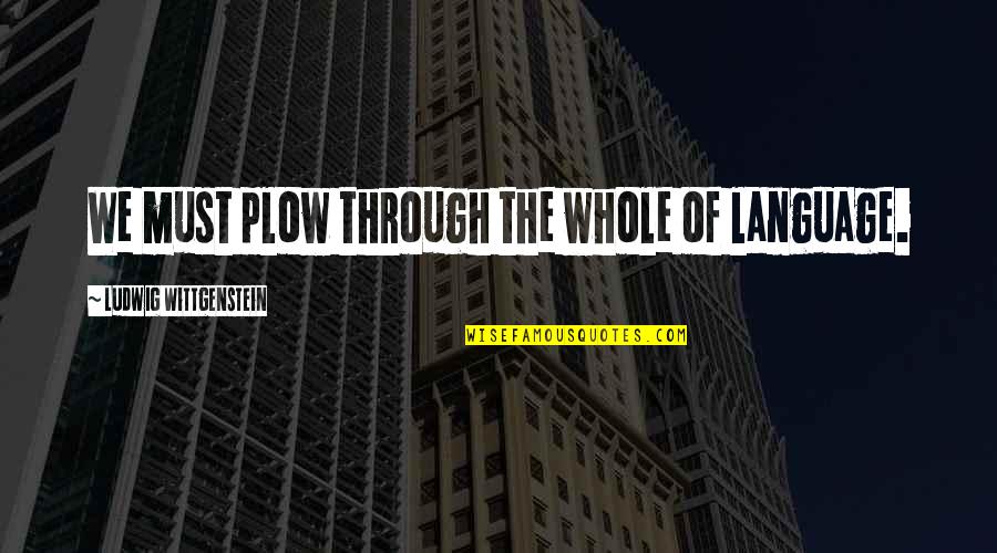 Swyft Logistics Quotes By Ludwig Wittgenstein: We must plow through the whole of language. Swyft Logistics Quotes By Ludwig Wittgenstein: We must plow through the whole of language.