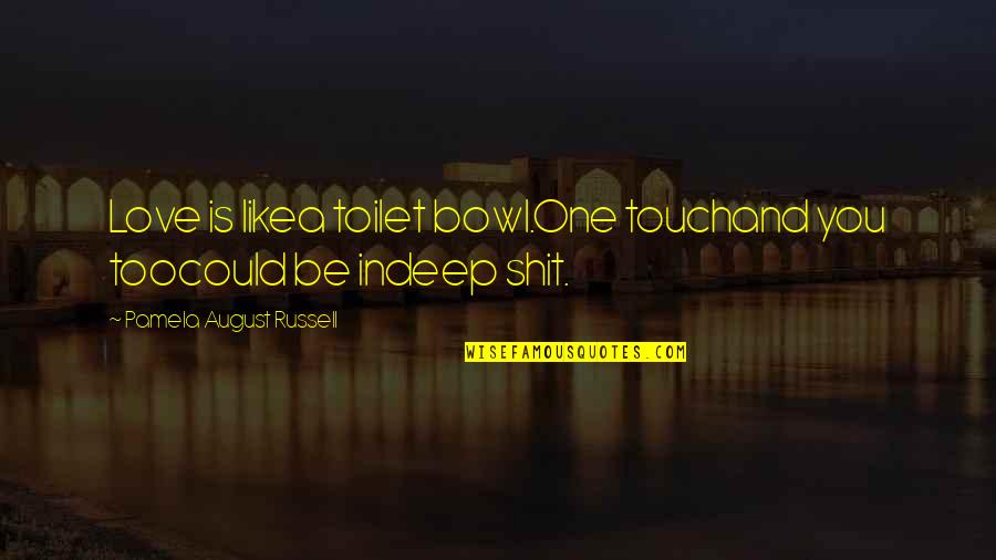 Swyft Logistics Quotes By Pamela August Russell: Love is likea toilet bowl.One touchand you toocould Swyft Logistics Quotes By Pamela August Russell: Love is likea toilet bowl.One touchand you toocould