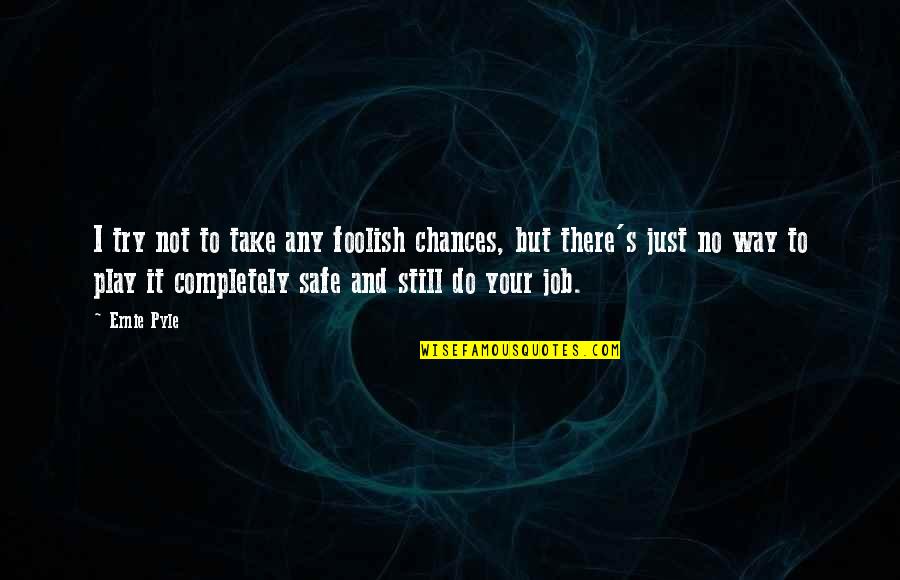 Swymed Quotes By Ernie Pyle: I try not to take any foolish chances, Swymed Quotes By Ernie Pyle: I try not to take any foolish chances,