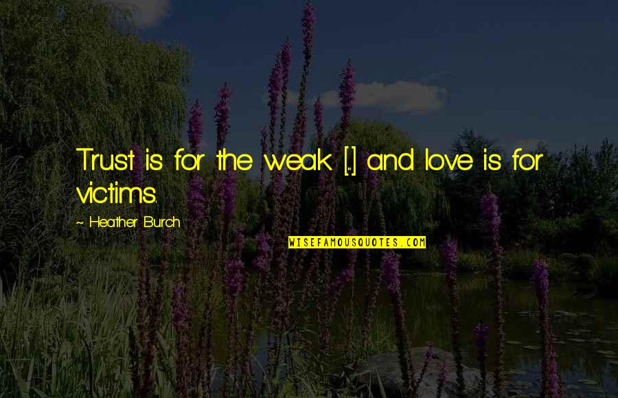Swynnertons Robin Quotes By Heather Burch: Trust is for the weak [...] and love
