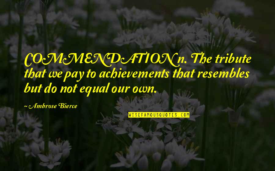 Sy152 Quotes By Ambrose Bierce: COMMENDATION n. The tribute that we pay to Sy152 Quotes By Ambrose Bierce: COMMENDATION n. The tribute that we pay to