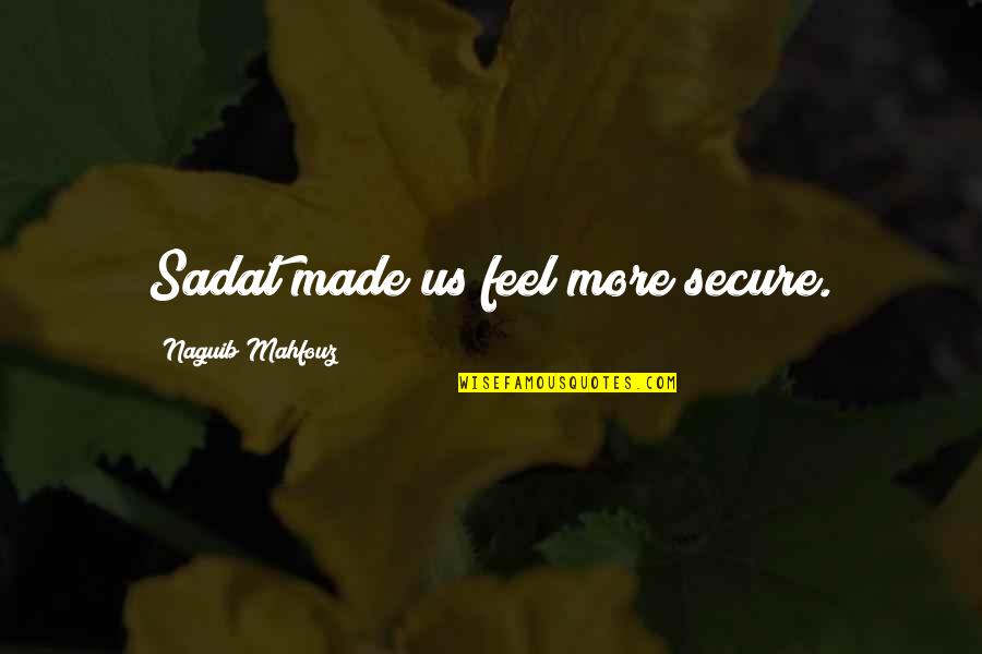 Sy152 Quotes By Naguib Mahfouz: Sadat made us feel more secure. Sy152 Quotes By Naguib Mahfouz: Sadat made us feel more secure.