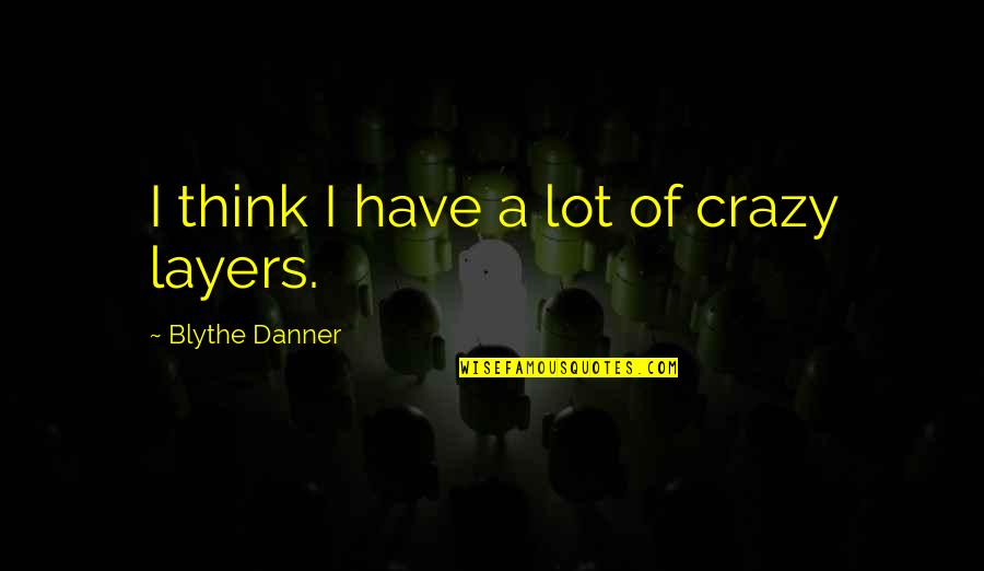 Syaaban Quotes By Blythe Danner: I think I have a lot of crazy Syaaban Quotes By Blythe Danner: I think I have a lot of crazy