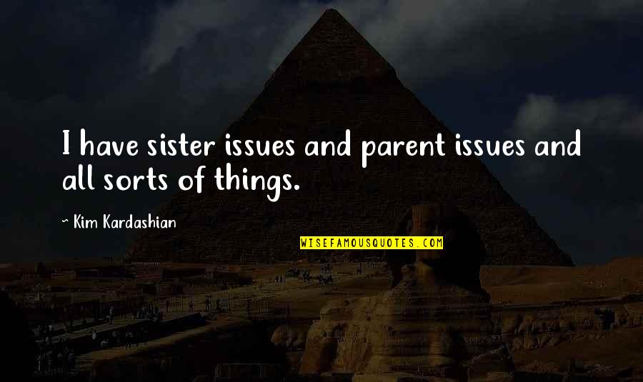 Syaaban Quotes By Kim Kardashian: I have sister issues and parent issues and Syaaban Quotes By Kim Kardashian: I have sister issues and parent issues and