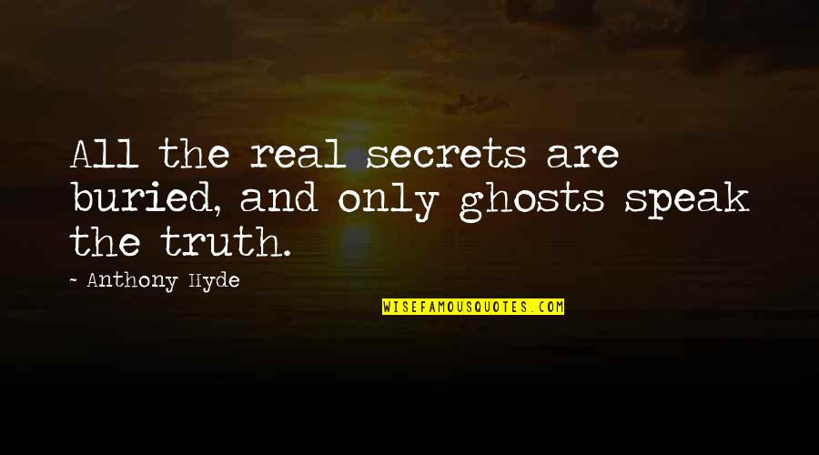 Syadvada Quotes By Anthony Hyde: All the real secrets are buried, and only