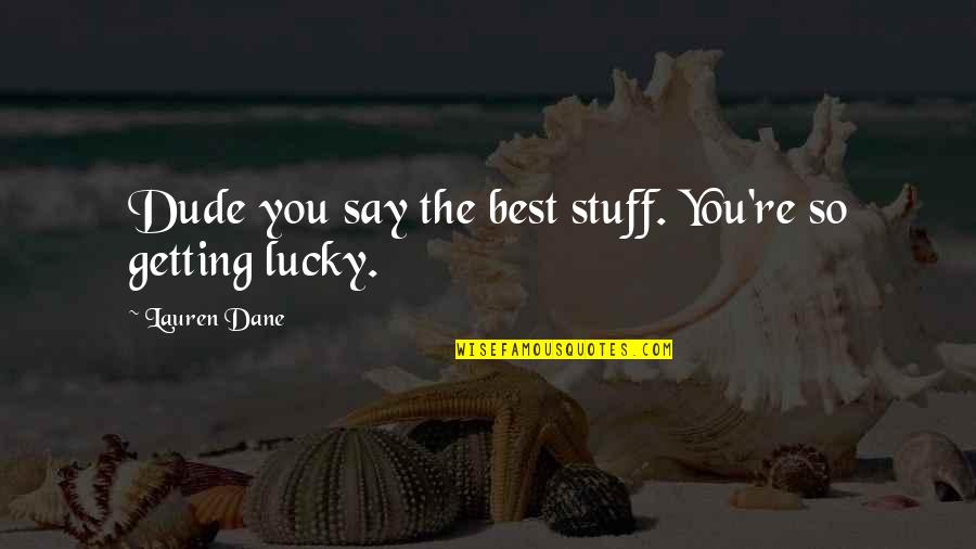 Syadvada Quotes By Lauren Dane: Dude you say the best stuff. You're so Syadvada Quotes By Lauren Dane: Dude you say the best stuff. You're so