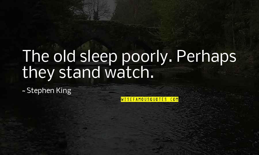 Syadvada Quotes By Stephen King: The old sleep poorly. Perhaps they stand watch. Syadvada Quotes By Stephen King: The old sleep poorly. Perhaps they stand watch.