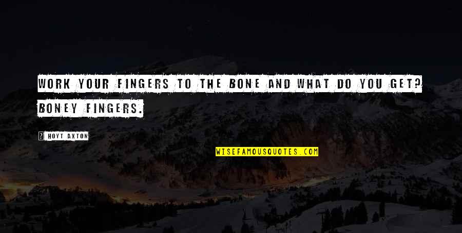 Syafaat Hari Quotes By Hoyt Axton: Work your fingers to the bone and what