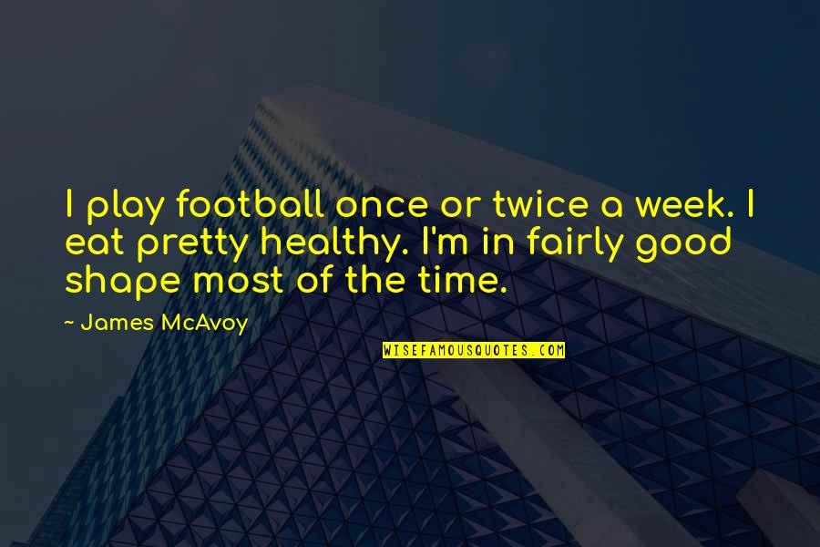 Syafaat Hari Quotes By James McAvoy: I play football once or twice a week. Syafaat Hari Quotes By James McAvoy: I play football once or twice a week.