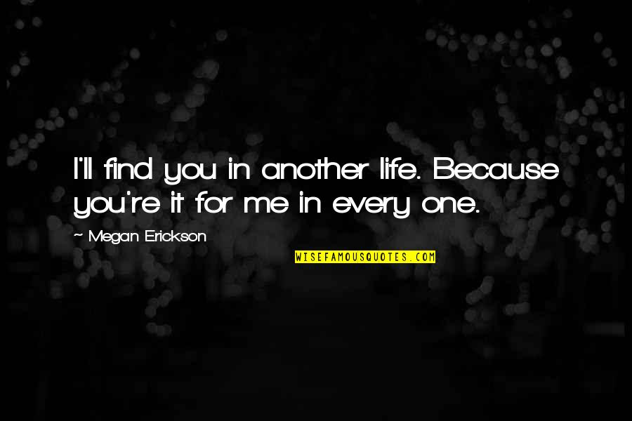 Syafaat Penghafal Quran Quotes By Megan Erickson: I'll find you in another life. Because you're