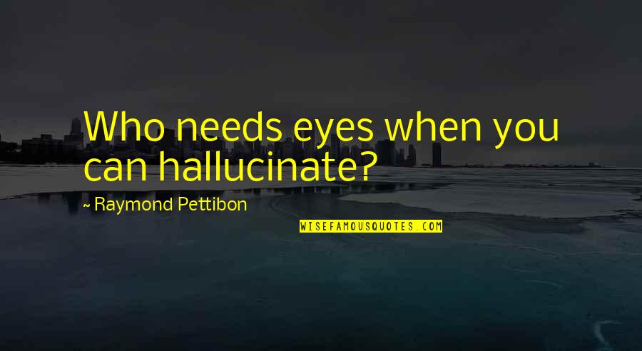 Syafii Antonio Quotes By Raymond Pettibon: Who needs eyes when you can hallucinate? Syafii Antonio Quotes By Raymond Pettibon: Who needs eyes when you can hallucinate?