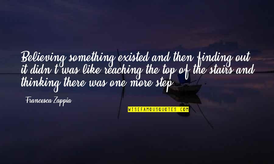 Syafiq Yusof Quotes By Francesca Zappia: Believing something existed and then finding out it