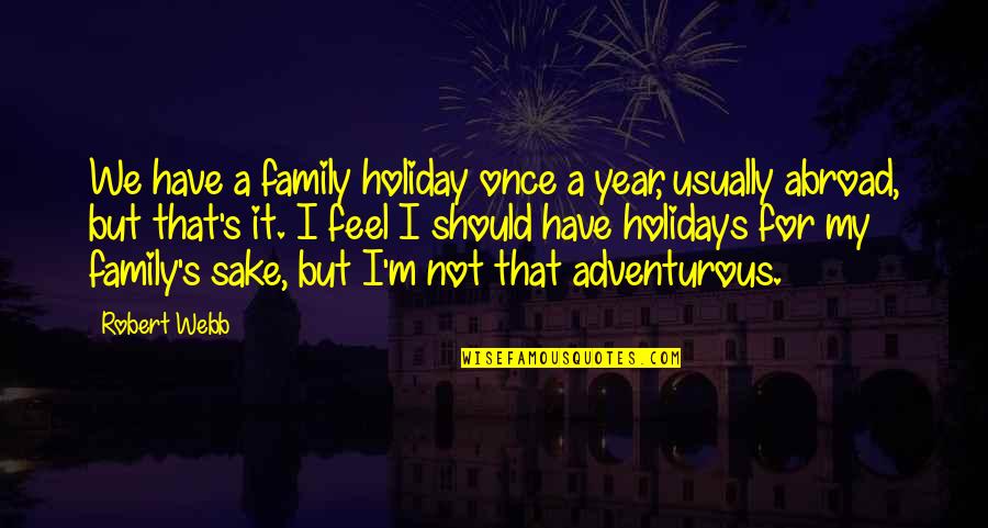 Syahadat Quotes By Robert Webb: We have a family holiday once a year, Syahadat Quotes By Robert Webb: We have a family holiday once a year,