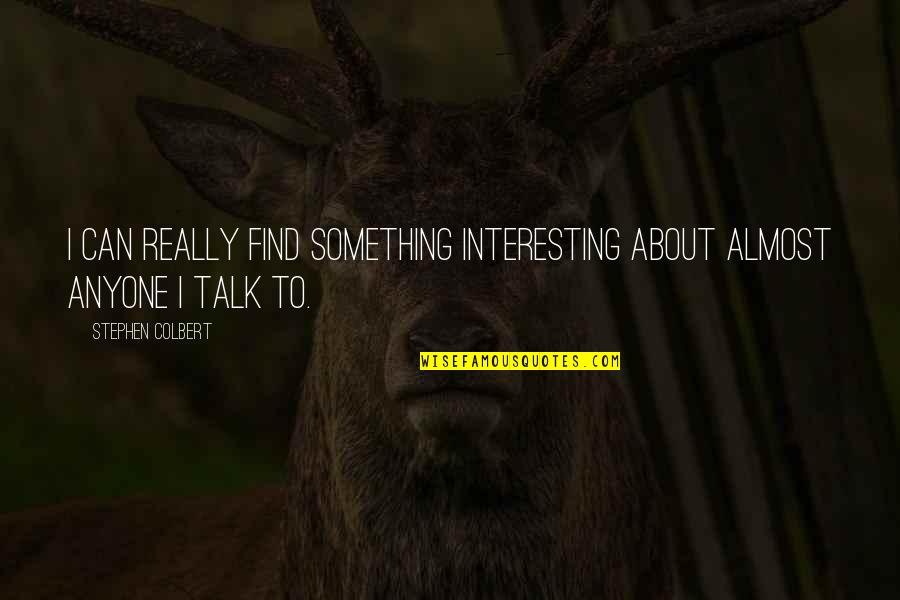Syahadat Tauhid Quotes By Stephen Colbert: I can really find something interesting about almost
