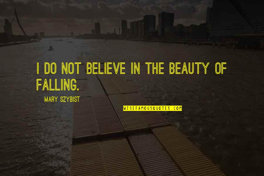 Syahidah Osman Quotes By Mary Szybist: I do not believe in the beauty of Syahidah Osman Quotes By Mary Szybist: I do not believe in the beauty of