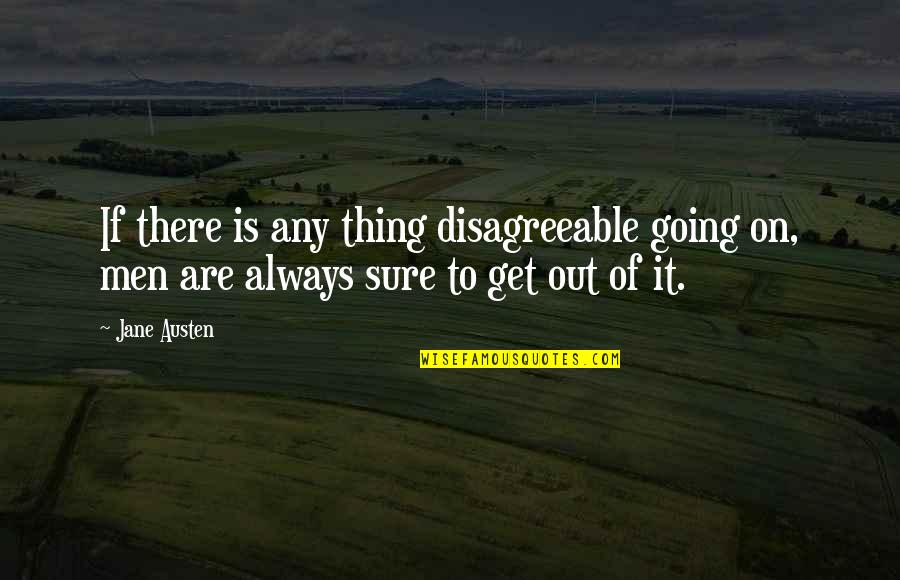 Syah's Quotes By Jane Austen: If there is any thing disagreeable going on,