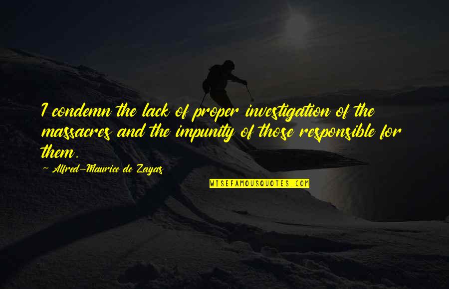Syailendra Soeryo Quotes By Alfred-Maurice De Zayas: I condemn the lack of proper investigation of
