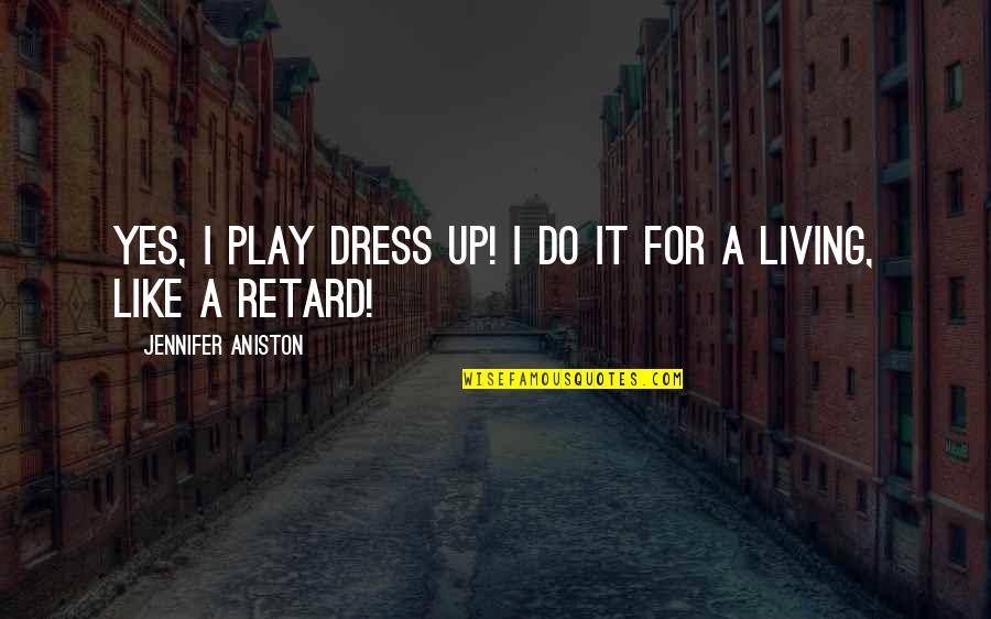 Syailendra Soeryo Quotes By Jennifer Aniston: Yes, I play dress up! I do it