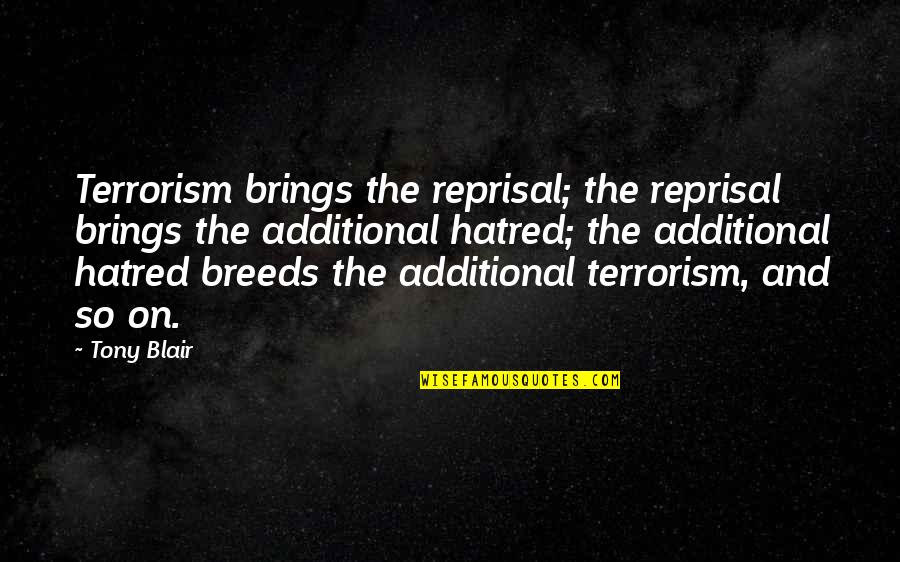 Syama Varudu Quotes By Tony Blair: Terrorism brings the reprisal; the reprisal brings the Syama Varudu Quotes By Tony Blair: Terrorism brings the reprisal; the reprisal brings the