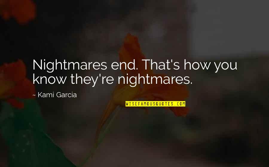 Syamala Quotes By Kami Garcia: Nightmares end. That's how you know they're nightmares. Syamala Quotes By Kami Garcia: Nightmares end. That's how you know they're nightmares.